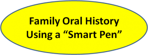 Family Oral History Using the LiveScribe Echo Smart Pen Family Oral History Using the LiveScribe Echo Smart Pen
